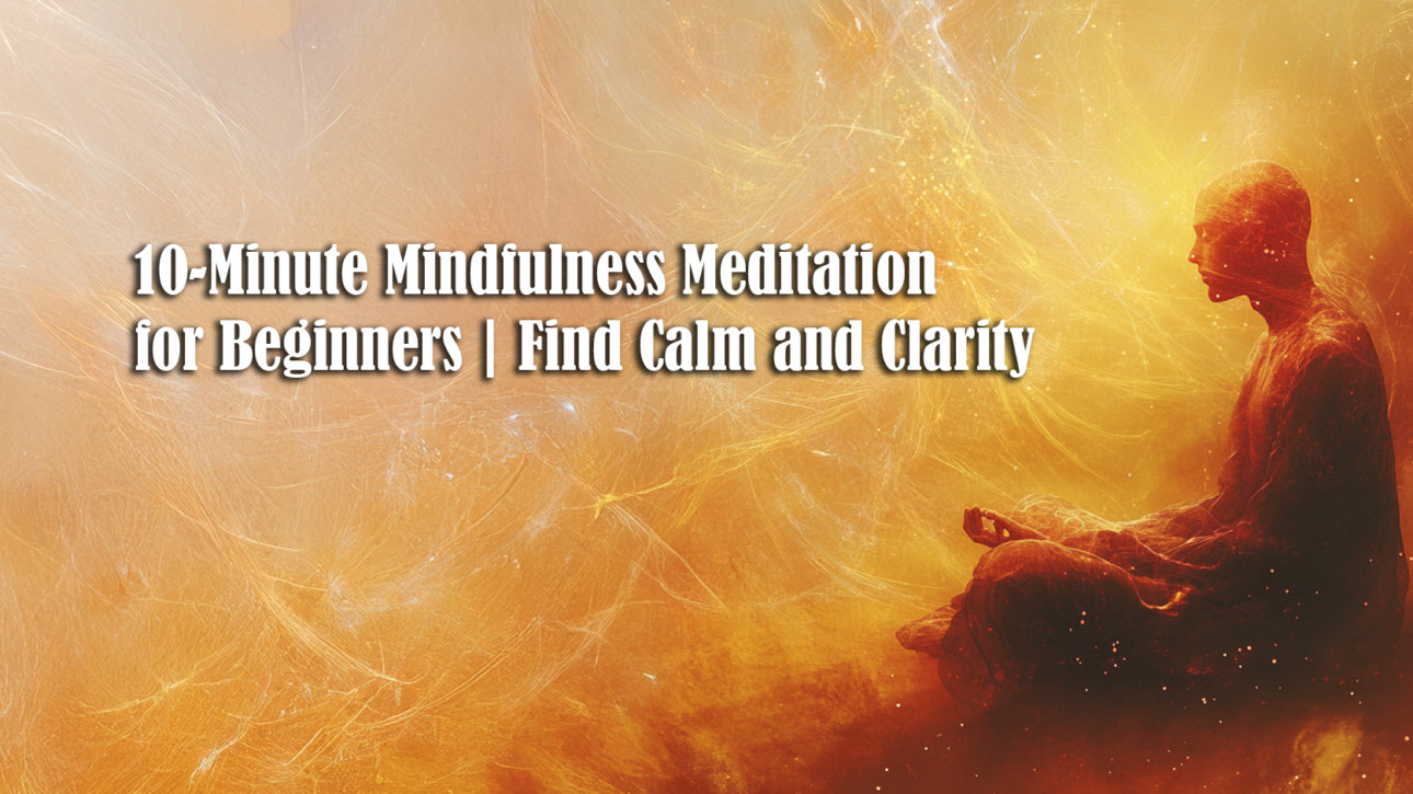 Find Calm & Clarity: A 10-Minute Mindfulness Meditation for Beginners