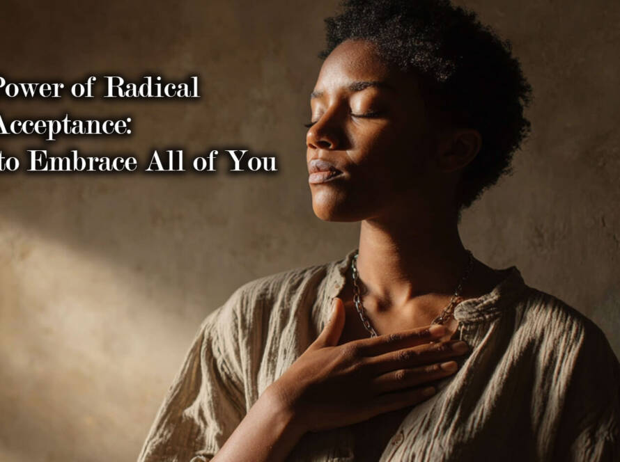 The Power of Radical Self-Acceptance: How to Embrace All of You