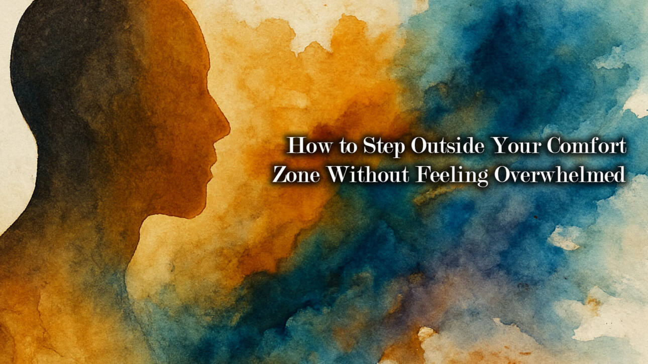 How to Step Outside Your Comfort Zone Without Feeling Overwhelmed
