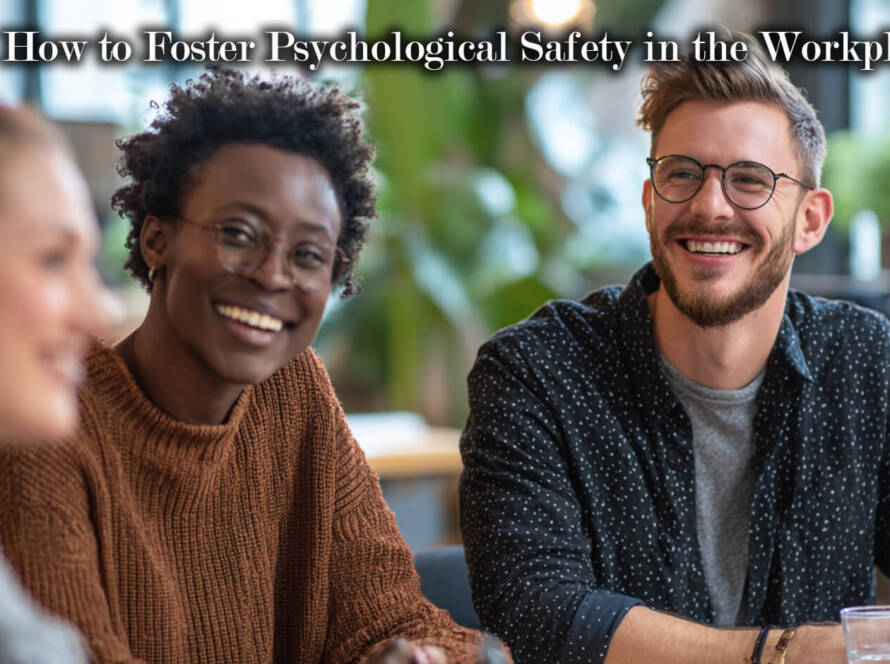 How to Foster Psychological Safety in the Workplace