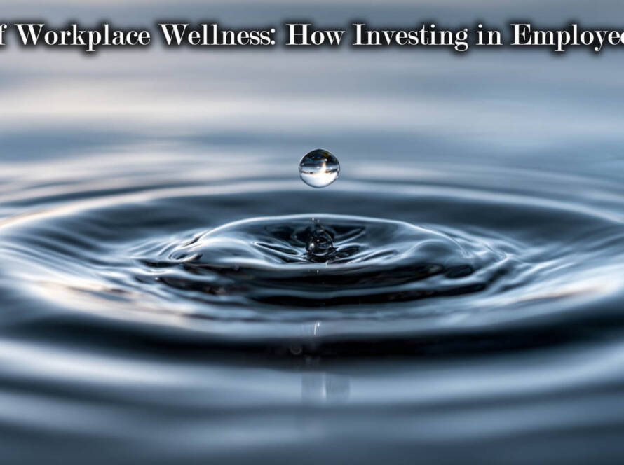 The ROI of Workplace Wellness: How Investing in Employees Pays Off